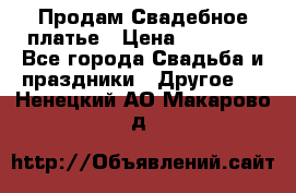 Продам Свадебное платье › Цена ­ 20 000 - Все города Свадьба и праздники » Другое   . Ненецкий АО,Макарово д.